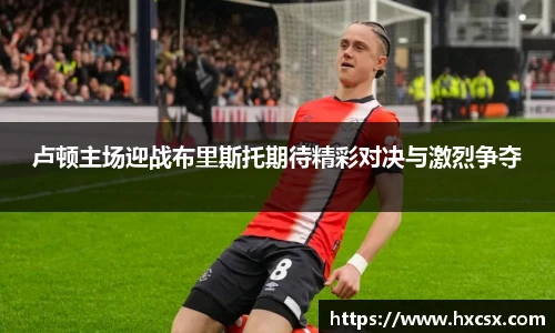 卢顿主场迎战布里斯托期待精彩对决与激烈争夺